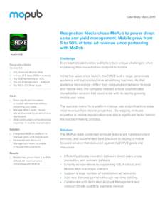 Case Study | April, 2013  Resignation Media chose MoPub to power direct sales and yield management. Mobile grew from 5 to 50% of total ad revenue since partnering with MoPub.
