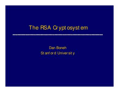 The RSA Cryptosystem  Dan Boneh Stanford University  The RSA cryptosystem