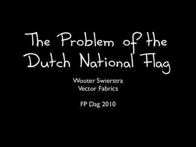 The Problem of the  Dutch National Flag Wouter Swierstra Vector Fabrics FP Dag 2010
