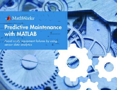 Predictive Maintenance with MATLAB Avoid costly equipment failures by using sensor data analytics  What is Predictive Maintenance?