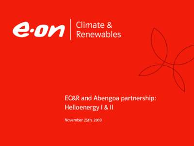 EC&R and Abengoa partnership: Helioenergy I & II November 25th, 2009 Solar will be “the next wind” and EC&R wants to stand on two legs: PV* and CSP*