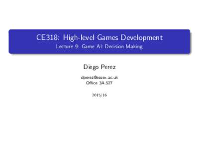CE318: High-level Games Development Lecture 9: Game AI: Decision Making Diego Perez  Office 3A.527