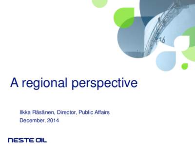 A regional perspective Ilkka Räsänen, Director, Public Affairs December, 2014 A Baltic Sea Champion A refining and