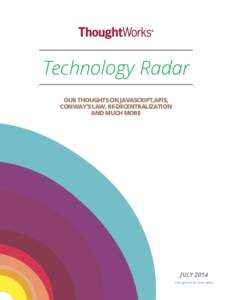Technology Radar OUR THOUGHTS ON JAVASCRIPT,APIS, CONWAY’S LAW, RE-DECENTRALIZATION AND MUCH MORE  JULY 2014