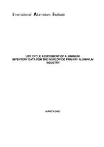 International Aluminium Institute  LIFE CYCLE ASSESSMENT OF ALUMINIUM: INVENTORY DATA FOR THE WORLDWIDE PRIMARY ALUMINIUM INDUSTRY