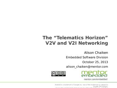 The “Telematics Horizon” V2V and V2I Networking Alison Chaiken Embedded Software Division October 25, 2013 [removed]