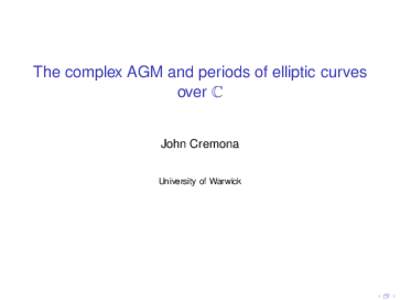 The complex AGM and periods of elliptic curves over C John Cremona University of Warwick  Plan