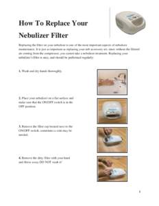How To Replace Your Nebulizer Filter Replacing the filter on your nebulizer is one of the most important aspects of nebulizer maintenance. It is just as important as replacing your neb accessory set, since without the fi