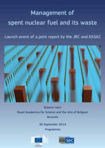 Management of spent nuclear fuel and its waste Launch event of a joint report by the JRC and EASAC Rubens room Royal Academies for Science and the Arts of Belgium