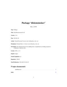Package ‘diskmemoiser’ July 2, 2014 Type Package Title Disk Memoisation For R Version[removed]Date[removed]