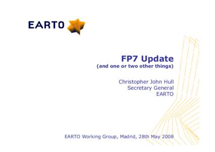 FP7 Update (and one or two other things) Christopher John Hull Secretary General EARTO