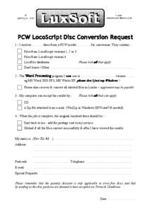 PCW LocoScript Disc Conversion Request 1 - I enclose ......…... discs from a PCW model ....…........ for conversion. They contain Files from LocoScript versions 1, 2 or 3 Files from LocoScript version 4 Please tick a