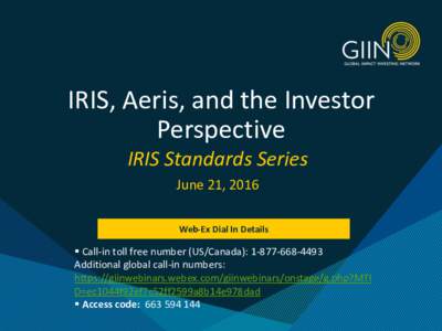 IRIS, Aeris, and the Investor Perspective IRIS Standards Series June 21, 2016 Web-Ex Dial In Details