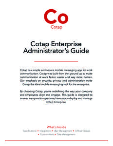 Cotap Enterprise Administrator’s Guide Cotap is a simple and secure mobile messaging app for work communication. Cotap was built from the ground up to make communication at work faster, easier and way more human. Our e