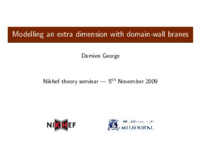 Modelling an extra dimension with domain-wall branes Damien George Nikhef theory seminar — 5th November 2009  Overview