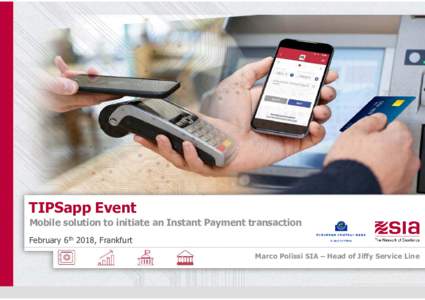 TIPSapp Event Mobile solution to initiate an Instant Payment transaction February 6th 2018, Frankfurt Marco Polissi SIA – Head of Jiffy Service Line  © SIA GROUP