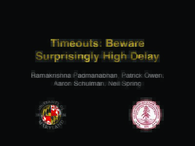 Timeouts: Beware Surprisingly High Delay Ramakrishna Padmanabhan, Patrick Owen, Aaron Schulman, Neil Spring  When should pings time out?