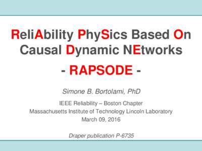 ReliAbility PhySics Based On Causal Dynamic NEtworks - RAPSODE Simone B. Bortolami, PhD IEEE Reliability – Boston Chapter Massachusetts Institute of Technology Lincoln Laboratory March 09, 2016