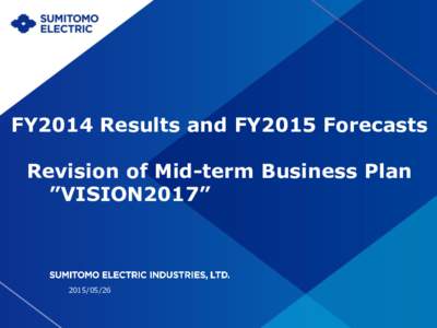 FY2014 Results and FY2015 Forecasts  Revision of Mid-term Business Plan ”VISION2017”  