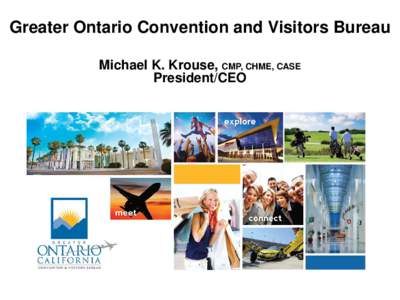 Greater Ontario Convention and Visitors Bureau Michael K. Krouse, CMP, CHME, CASE President/CEO Visit California is seeking a new California Welcome Center for the Inland Empire
