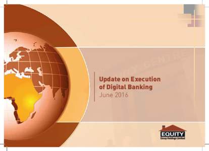 Update on Execution of Digital Banking June 2016 Equity Group’s Philosophies