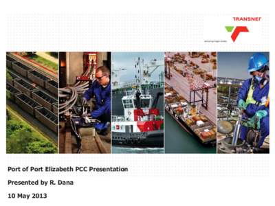 Port of Port Elizabeth PCC Presentation Presented by R. Dana 10 May 2013 TRANSNET