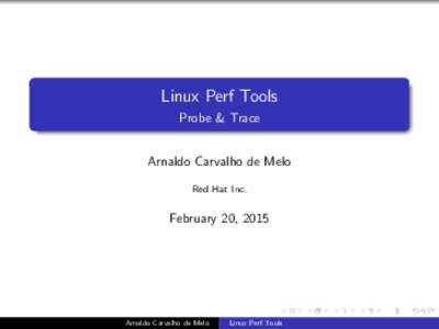 Linux Perf Tools Probe & Trace Arnaldo Carvalho de Melo Red Hat Inc.  February 20, 2015