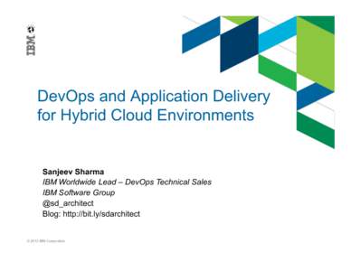 DevOps and Application Delivery for Hybrid Cloud Environments Sanjeev Sharma IBM Worldwide Lead – DevOps Technical Sales IBM Software Group