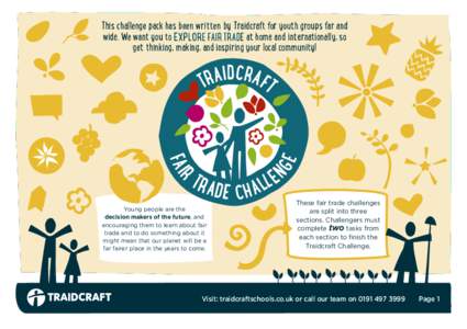 ,  This challenge pack has been written by Traidcraft for youth groups far and wide. We want you to EXPLORE FAIR TRADE at home and internationally so get thinking making and inspiring your local community!