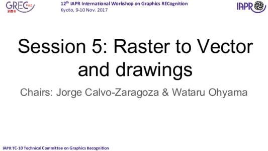 12th IAPR International Workshop on Graphics RECognition Kyoto, 9-10 NovSession 5: Raster to Vector and drawings Chairs: Jorge Calvo-Zaragoza & Wataru Ohyama