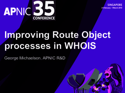 Improving Route Object processes in WHOIS George Michaelson, APNIC R&D Route Object Template route:
