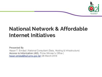National Network & Affordable Internet Initiatives Presented By Hasan T. Emdad | National Consultant (Data, Hosting & Infrastructure) Access to Information (A2I), Prime Minister’s Office |  |2