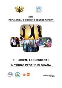 2010 POPULATION & HOUSING CENSUS REPORT CHILDREN, ADOLESCENTS & YOUNG PEOPLE IN GHANA