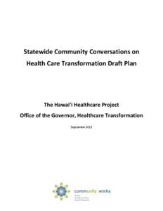 Statewide Community Conversations on Health Care Transformation Draft Plan The Hawai‘i Healthcare Project Office of the Governor, Healthcare Transformation September 2013