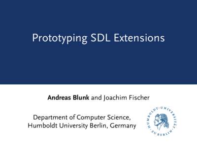 Prototyping SDL Extensions  Andreas Blunk and Joachim Fischer Department of Computer Science, Humboldt University Berlin, Germany