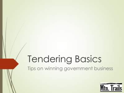 Tendering Basics Tips on winning government business Mtn. Trails  Who we are  How we started