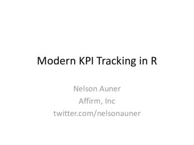 Modern KPI Tracking in R Nelson Auner Affirm, Inc twitter.com/nelsonauner  Why should I?