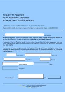 REQUEST TO REGISTER AS AN ABORIGINAL OWNER OF MT YARROWYCK NATURE RESERVE Please return this form to Megan Mebberson in the mail or by fax (see above). If you would like to talk about registering as an Aboriginal owner p