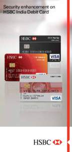Security enhancement on HSBC India Debit Card A Secure Debit Card HSBC India Debit Cards are more secure and enabled with the ‘Chip and PIN’ technology. In addition to this you can restrict usage of the debit card