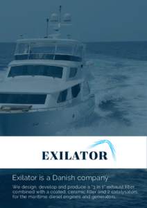 Exilator is a Danish company We design, develop and produce a “3 in 1” exhaust ﬁlter combined with a coated, ceramic ﬁlter and 2 catalysators, for the maritime diesel engines and generators.  Who are we?