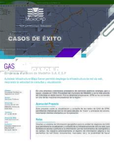 CASOS DE ÉXITO  GAS Empresas Públicas de Medellín S.A. E.S.P Autodesk Infrastructure Mapa Server permitió desplegar la infraestructura de red vía web, mejorando la velocidad de consultas y visualización.