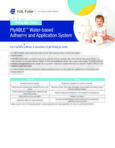 TISSUE AND TOWEL  PlyABLE™ Water-based Adhesive and Application System Don’t sacrifice softness or absorbency to get strong ply bonds. H.B. Fuller’s PlyABLE system easily bonds multi-ply tissue while keeping the dr