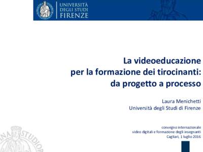 La videoeducazione per la formazione dei tirocinanti: da progetto a processo Laura Menichetti Università degli Studi di Firenze