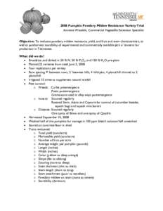 2008 Pumpkin Powdery Mildew Resistance Variety Trial Annette Wszelaki, Commercial Vegetable Extension Specialist Objective: To evaluate powdery mildew resistance, yield, and fruit and stem characteristics, as well as pos