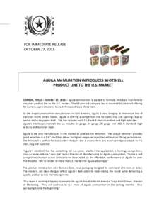 FOR IMMEDIATE RELEASE OCTOBER 27, 2015 AGUILA AMMUNITION INTRODUCES SHOTSHELL PRODUCT LINE TO THE U.S. MARKET