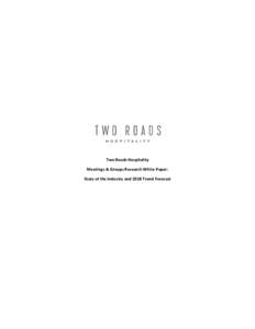 Two Roads Hospitality Meetings & Groups Research White Paper: State of the Industry and 2018 Trend Forecast Two Roads Hospitality Meetings & Groups Research White Paper: