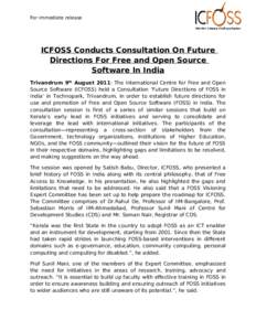 For immediate release  ICFOSS Conducts Consultation On Future Directions For Free and Open Source Software In India Trivandrum 9th August 2011: The International Centre for Free and Open