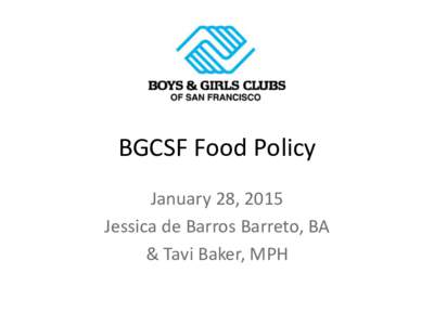 BGCSF Food Policy January 28, 2015 Jessica de Barros Barreto, BA & Tavi Baker, MPH  Timeline