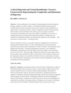Archival Dispersion and Virtual Reunification: Toward a Framework for Representing the Complexities and Dimensions of Dispersion RICARDO L. PUNZALAN  Abstract: Virtual reunification is the strategy of putting together ph