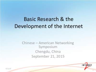 Basic Research & the Development of the Internet Chinese – American Networking Symposium Chengdu, China September 21, 2015
